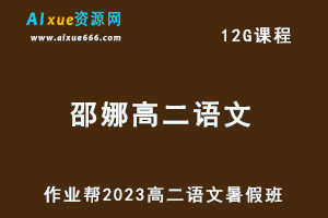 23年高中语文教程作业帮2023邵娜高二语文视频教程+讲义暑假班-办公模板库