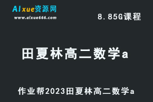 23年高中数学网课作业帮2023田夏林高二数学a视频教程+讲义暑假班-办公模板库