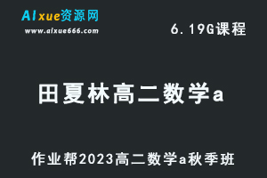 23年高中数学网课作业帮2023田夏林高二数学a视频教程+讲义秋季班-办公模板库