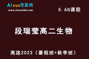 23年高中生物网课教程髙途2023段瑞莹高二生物视频教程（暑假班+秋季班）-办公模板库