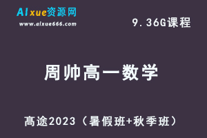 23年高中数学网课教程髙途2023周帅高一数学视频教程（暑假班+秋季班）-办公模板库