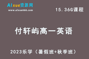 23年高中英语网课教程乐学2023付轩屿高一英语视频教程（暑假班+秋季班）-办公模板库