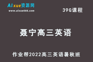 22年高考英语网课教程作业帮2022聂宁高三英语复习视频教程+讲义（暑假班+秋季班）-办公模板库