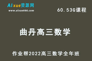 22年高考数学网课教程作业帮2022曲丹高三数学复习视频教程+讲义全年班（暑假+秋季+寒假+春季）-办公模板库