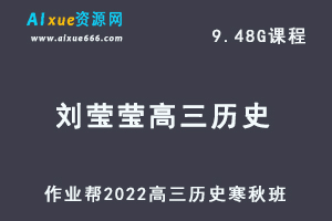 22年高考历史网课教程作业帮2022刘莹莹高三历史复习视频教程+讲义全年班（寒假班+春季班）-办公模板库