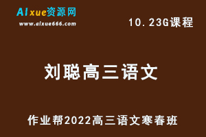 22年高考语文网课教程作业帮2022刘聪高三语文复习视频教程+讲义（寒假班+春季班）-办公模板库