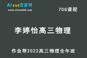 22年高考物理网课教程作业帮2022李婷怡高三物理复习视频教程+讲义全年班（暑假+秋季+寒假+春季）-办公模板库