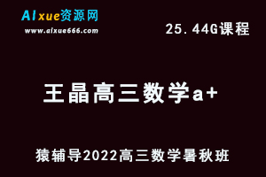 高中数学网课教程猿辅导2022王晶高三数学a+班一轮复习视频教程+讲义（暑假班+秋季班）-办公模板库