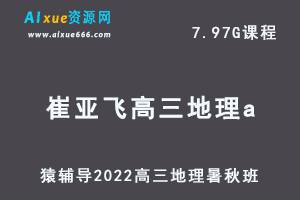 高中地理网课教程猿辅导2022崔亚飞高三地理a班高考一轮复习视频教程+讲义（暑假班+秋季班）-办公模板库