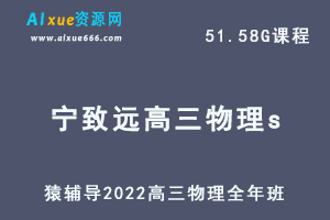 高中物理网课教程猿辅导2022宁致远高三物理s班高考复习视频教程+讲义全年班（暑假班+秋季班+寒假班+春季班）-办公模板库