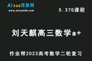 23年高中数学网课教程2023作业帮刘天麒高三数学a+高考二轮复习视频教程+课堂笔记寒假班-办公模板库