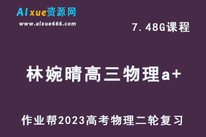 23年高中物理网课教程作业帮2023林婉晴高三物理a+班高考二轮复习视频教程+课堂笔记寒假班-办公模板库