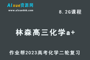 23年高中化学网课教程作业帮2023林森高三化学a+班高考二轮复习视频教程+课堂笔记寒假班-办公模板库