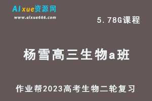 作业帮23年高中生物网课教程作业帮2023杨雪高三生物a班高考二轮复习视频教程+课堂笔记寒假班-办公模板库