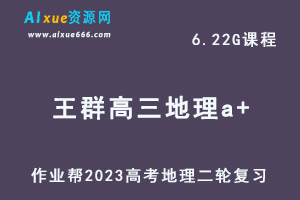 23年高中地理网课教程作业帮2023王群高三地理a+高考二轮复习视频教程+课堂笔记寒假班-办公模板库