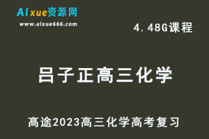 高中化学网课教程髙途2023吕子正高三化学箐英班高考二三论复习视频教程寒假班-办公模板库