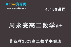 高中数学网课教程作业帮2023周永亮高二数学a+班视频教程+课程笔记寒假班-办公模板库