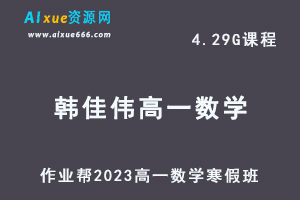 作业帮2023韩佳伟高一数学a+班网课视频教程+课堂笔记寒假班-办公模板库