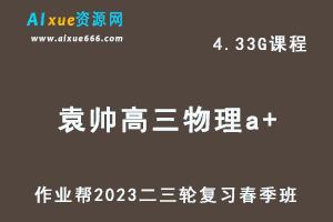 作业帮2023袁帅高三物理a+视频教程+课堂笔记高考物理二三轮复习春季班-办公模板库