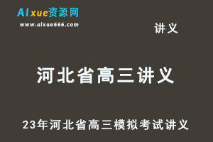 2023高考押题讲义电子版全套-23年河北省各市高三模拟考试讲义大全（10月-12月份）百度网盘-办公模板库