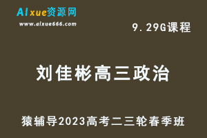 23年高中网课教程猿辅导2023刘佳彬高三政治视频教程+课件高考化学二三轮复习春季班-办公模板库