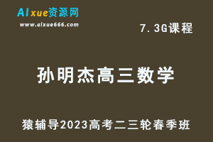 23年高中网课教程猿辅导2023孙明杰高三数学视频教程高考数学二三轮复习春季班-办公模板库