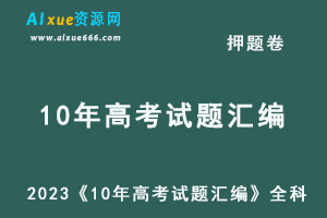 2023高考押题卷电子版2023金考卷《10年高考试题汇编》全科-办公模板库