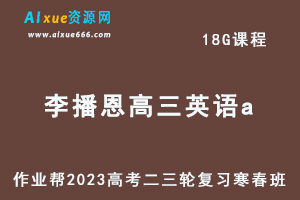 作业帮2023李播恩高三英语a班寒春班23年高考英语二三轮复习视频教程+课堂笔记-办公模板库