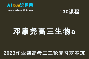 作业帮2023邓康尧高三生物a寒春班23年高考生物二三轮复习视频教程+课堂笔记-办公模板库