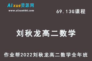 高中数学教程作业帮2022刘秋龙高二数学全年班视频教程+课堂笔记+讲义（寒/春/暑/秋）-办公模板库