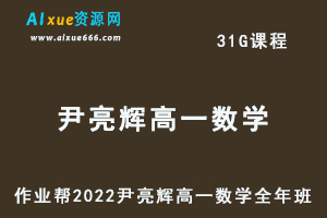 高中数学治教程作业帮2022尹亮辉高一数学冲顶全年班视频教程+课堂笔记+讲义（寒-春-暑-秋）-办公模板库