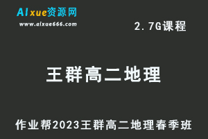 23年高中地理网课作业帮2023王群高二地理春季班视频教程+课堂笔记-办公模板库