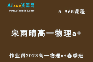 23年高中物理网课作业帮2023宋雨晴高一物理a+春季班视频教程+课程笔记-办公模板库