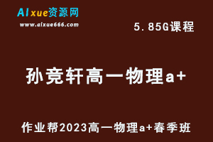 23年高中物理网课作业帮2023孙竞轩高一物理a+春季班视频教程+课堂笔记-办公模板库