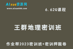 作业帮2023王群高三地理密训班视频教程+高考密训卷-办公模板库