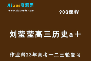 作业帮2023刘莹莹高三历史a+尖端班全年班+密训班23年高考历史一二三轮总复习教程（暑/秋/寒/春班）-办公模板库