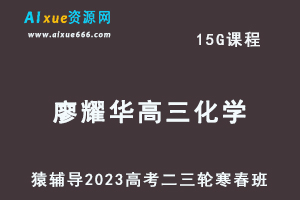 猿辅导2023廖耀华高三化学寒春班23年高考化学二三轮复习教程（寒假班+春季班）-办公模板库