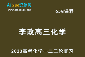 2023李政高三化学课程全年班高考化学一二三轮复习教程（暑假班+秋季班+寒假班+春季班）-办公模板库