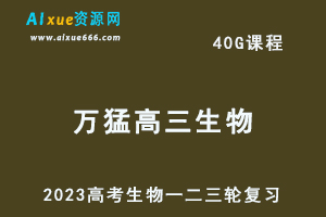 2023万猛高三生物课程全年班高考一二三轮复习教程（暑假班+秋季班+寒假班+春季班）-办公模板库