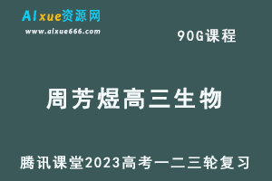 腾讯课堂2023周芳煜高三生物课程高考生物一二三轮复习视频教程+讲义-办公模板库