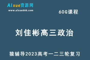 猿辅导2023刘佳彬高三政治全年班高考政治一二三轮总复习教程（暑秋寒春班）-办公模板库