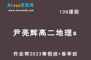 作业帮2023尹亮辉高二地理s班视频教程+课程笔记-寒假班+春季班-办公模板库