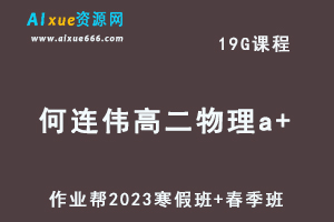 作业帮2023何连伟高二物理a+班视频教程+课程笔记（寒假班+春季班）-办公模板库