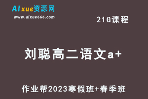 作业帮2023刘聪高二语文a+班视频教程+课程笔记（寒假班+春季班）-办公模板库