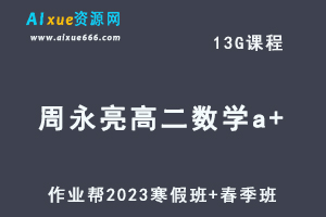 作业帮2023周永亮高二数学a+班视频教程+课程笔记（寒假班+春季班）-办公模板库