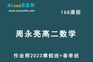 作业帮2023周永亮高二数学课改b视频教程+课程笔记-寒假班+春季班-办公模板库