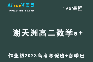 作业帮2023谢天洲高二数学a+班视频教程+课程笔记（寒假班+春季班）-办公模板库