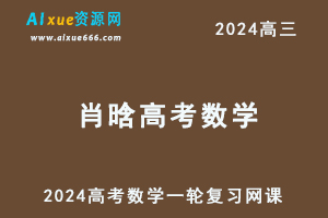 2024肖晗高三数学s暑假班课程24年高考数学一轮复习网课教程-办公模板库