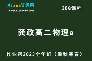 作业帮2023龚政高二物理a全年班课程（暑/秋/寒/春/班）-办公模板库