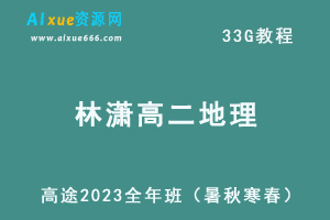 髙途2023林潇高二地理课程全年班（暑/秋/寒/春班）-办公模板库